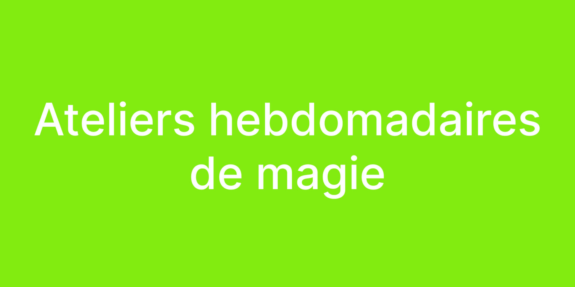 Atelier hebdomadaire de magie – 25/26